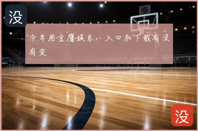 今年用金鹰娱乐，入口和下载有没有变