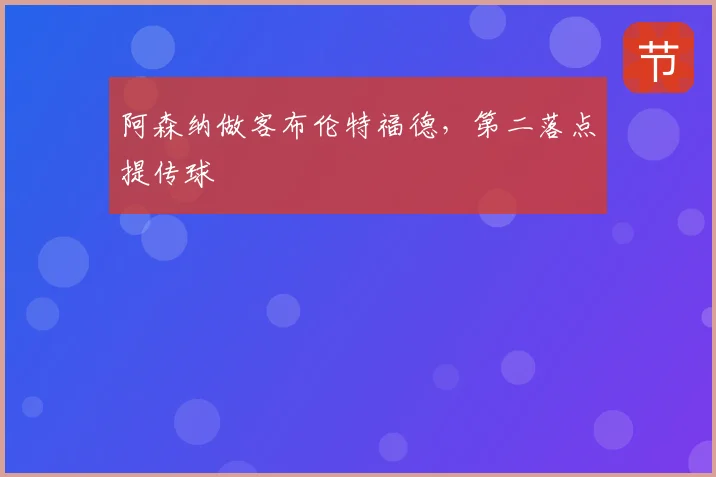 阿森纳做客布伦特福德，第二落点提传球