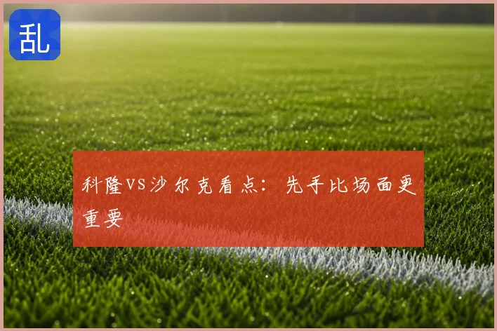 科隆vs沙尔克看点：先手比场面更重要